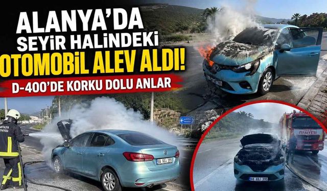 Alanya'da seyir halindeki otomobil alev aldı! D-400'de korku dolu anlar