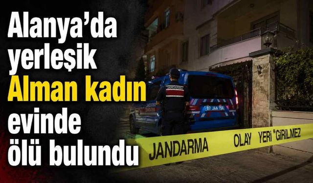 Alanya’da yerleşik Alman kadın evinde ölü bulundu