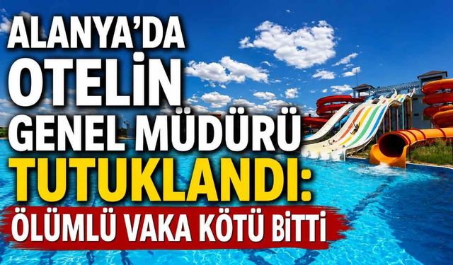 Alanya'da otel faciası: 8 yaşındaki çocuğun ölümü sonrası 3 tutuklama