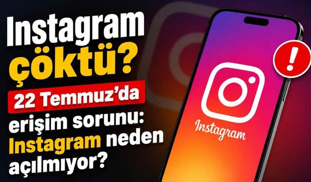 Instagram çöktü! 22 Temmuz'da erişim sorunu: Instagram neden açılmıyor?