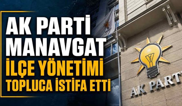 AK Parti Manavgat İlçe yönetimi topluca istifa etti