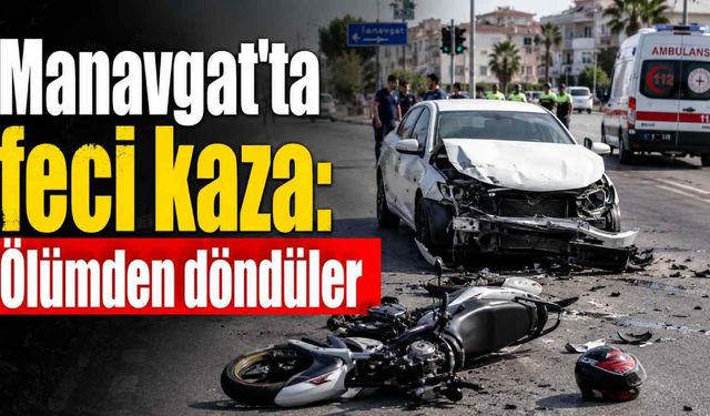 Manavgat'ta feci kaza: Ölümden döndüler