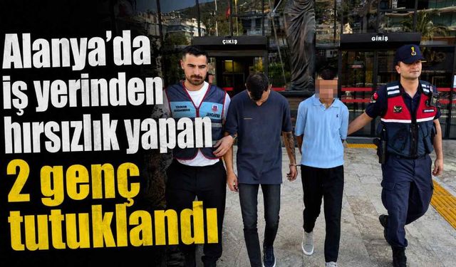 Alanya’da iş yerinden hırsızlık yapan 2 genç tutuklandı
