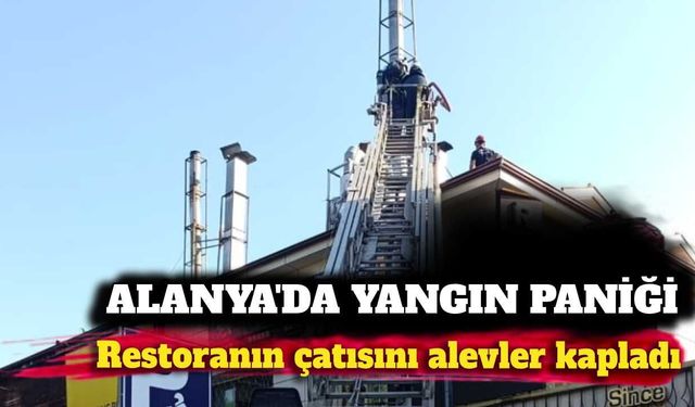 Alanya'da restoranın çatısında yangın çıktı