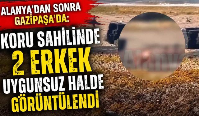 Alanya'dan sonra Gazipaşa'da: Koru sahilinde 2 erkek uygunsuz halde görüntülendi