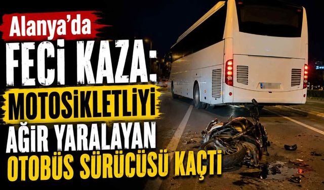 Alanya'da feci kaza: Motosikletliyi yaralayan otobüs sürücüsü kaçtı