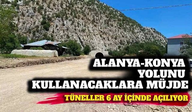 Alanya-Konya yolundaki tüneller altı ay içinde açılıyor