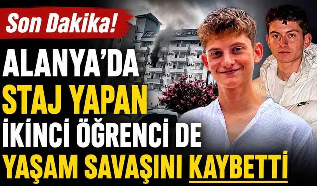 Son Dakika! Alanya’da staj yapan ikinci öğrenci de yaşam savaşını kaybetti
