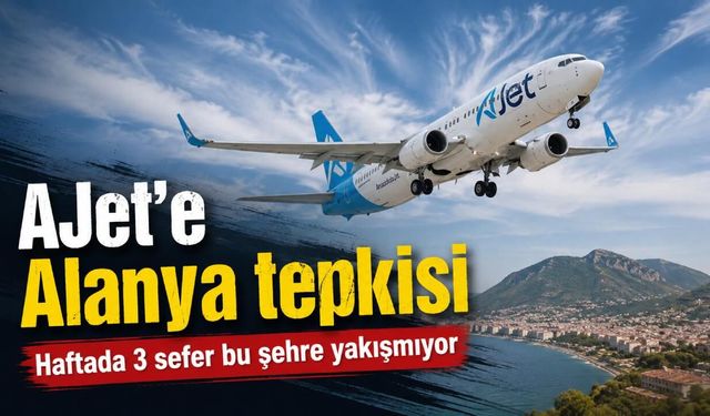AJet'e Alanya tepkisi: Haftada 3 sefer bu şehre yakışmıyor