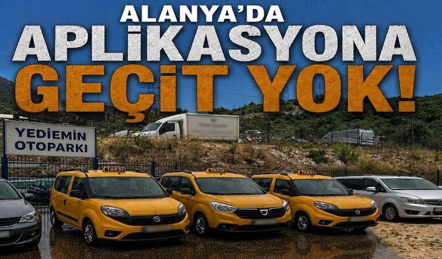 Alanya Şoförler Odası'ndan net mesaj: Aplikasyona geçit yok