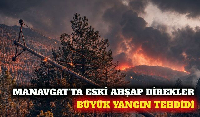 Manavgat'ta eski ahşap direkler yangın riski oluşturuyor
