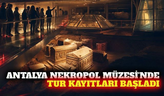 Antalya Nekropol Müzesi'nde rehberli tur kayıtları başladı
