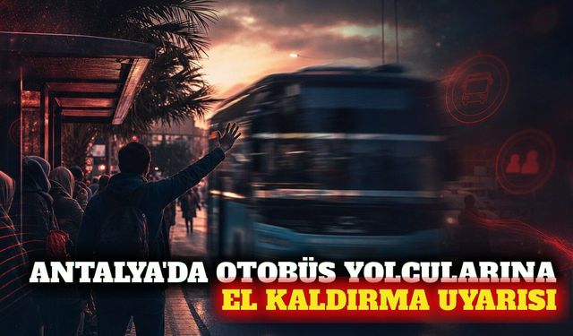 Antalya'da otobüs yolcularına el kaldırma uyarısı