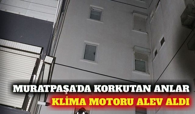 Muratpaşa'da apartman dairesinde klima yangını