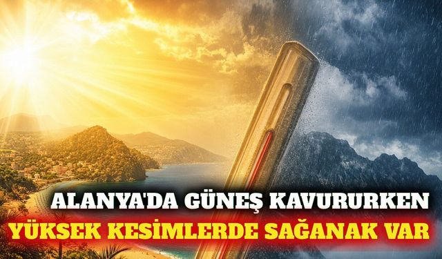 Alanya'da güneşli hava, Antalya'nın yükseklerinde sağanak