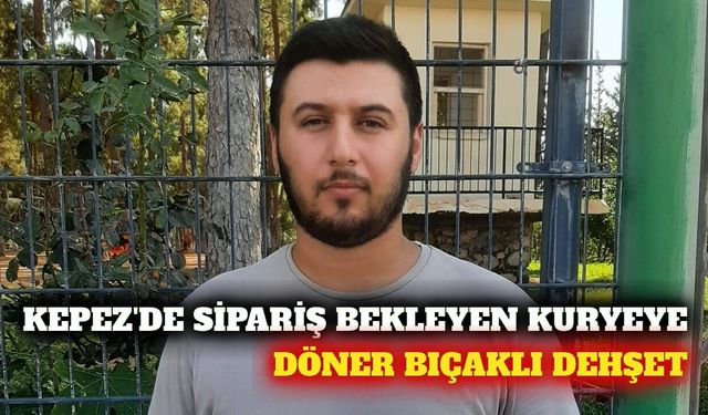 Kepez'de sipariş bekleyen kuryeye bıçaklı saldırı