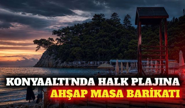 Konyaaltı Büyük Çaltıcak'ta kumsala ahşap masa engeli