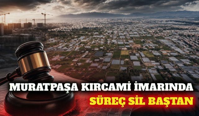 Muratpaşa Kırcami imar planı için Danıştay bozma kararı