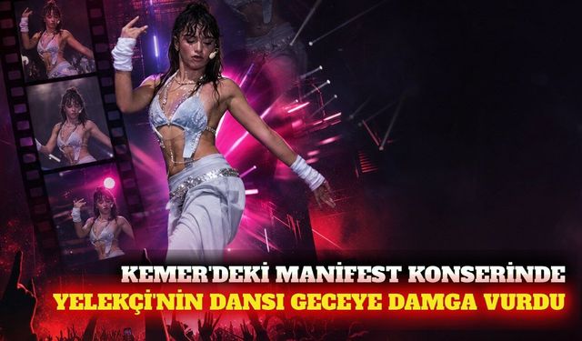 Kemer'deki Manifest konserinde Yelekçi'nin dansı öne çıktı