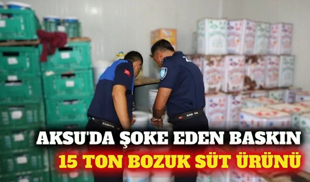 Aksu'da 15 ton bozuk süt ürünü ele geçirilerek imha edildi