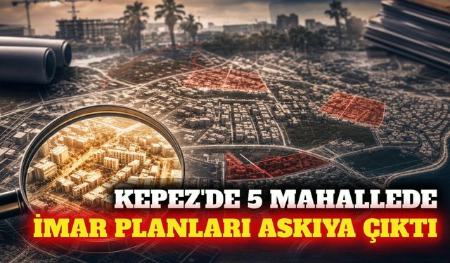 Kepez'de 5 mahallenin imar planları askıya çıkarıldı