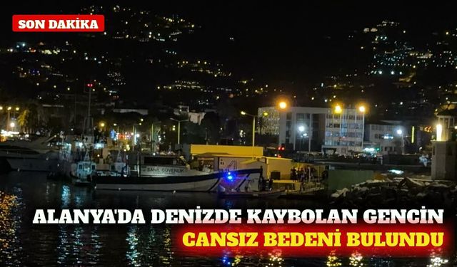 Alanya'da denizde kaybolan gencin cansız bedeni bulundu