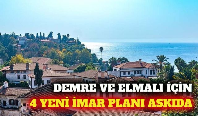 Demre ve Elmalı için 4 yeni imar planı askıya çıktı