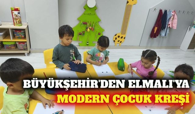 Elmalı'da Büyükşehir Belediyesi kreşi hizmete açıldı