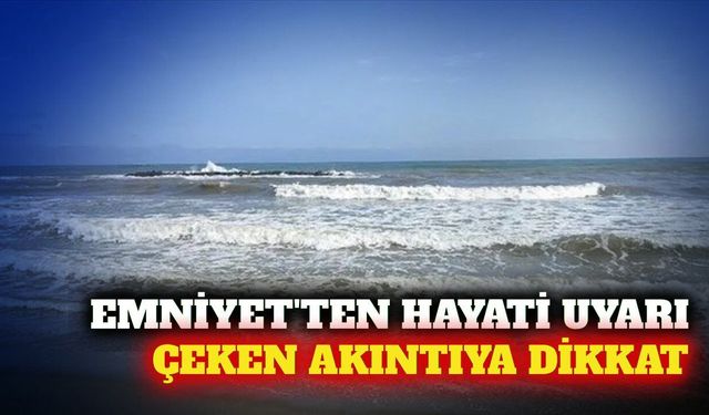 Emniyet Genel Müdürlüğü'nden çeken akıntı uyarısı