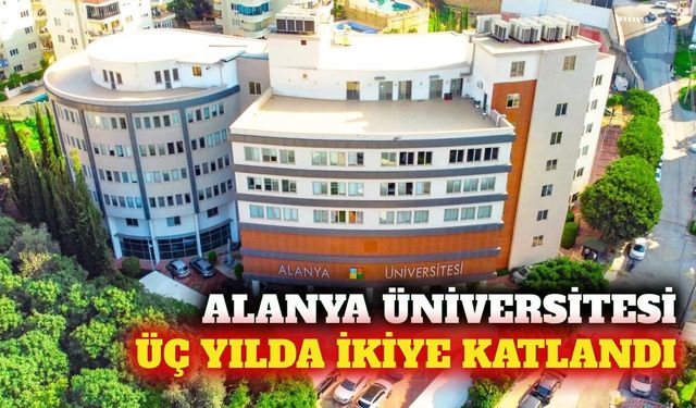 Alanya Üniversitesi üç yılda iki kat büyüme kaydetti