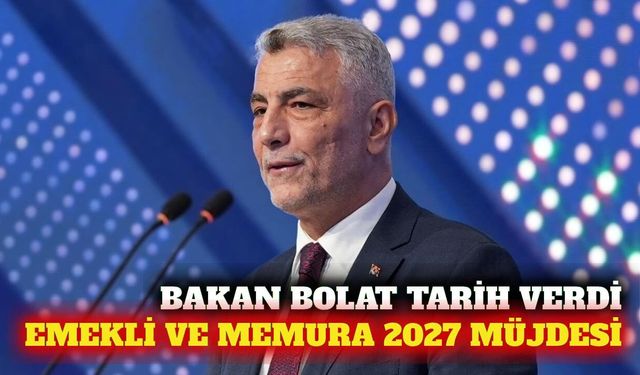 Bakan Bolat: 2027'de emekli ve memurun imkanları artacak