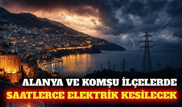 Alanya ve komşu ilçelerde 22 Ağustos elektrik kesintisi