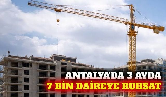 Antalya'da yılın ikinci çeyreğinde 6 bin 923 daireye ruhsat