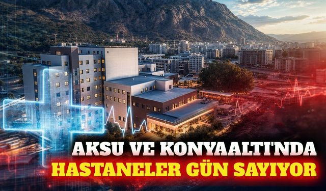 Aksu ve Konyaaltı'nda yeni hastaneler açılışa hazırlanıyor
