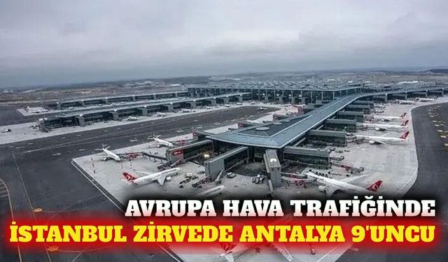 İstanbul Havalimanı Avrupa'nın zirvesinde, Antalya 9. oldu