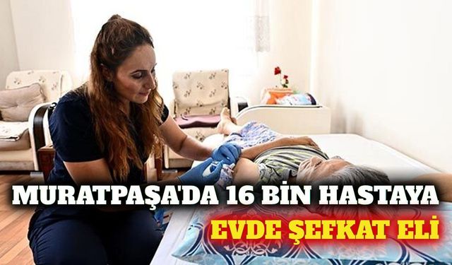 Muratpaşa'da 16 bin 200 hastaya evde bakım hizmeti