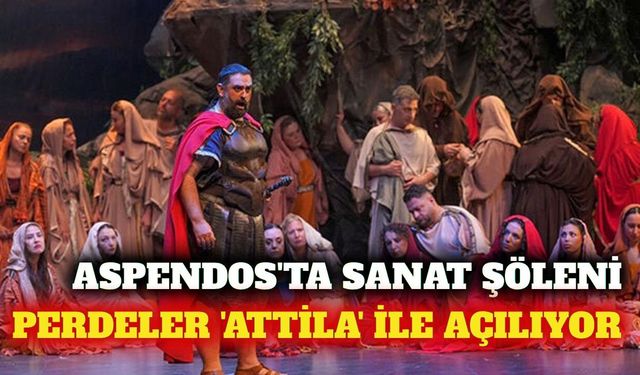 33. Aspendos Opera ve Bale Festivali 'Attila' ile başlıyor