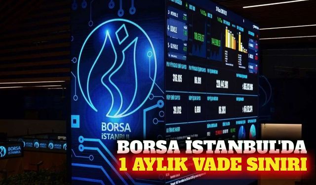 Borsa İstanbul'da işlemlere 1 aylık vade sınırı getirildi