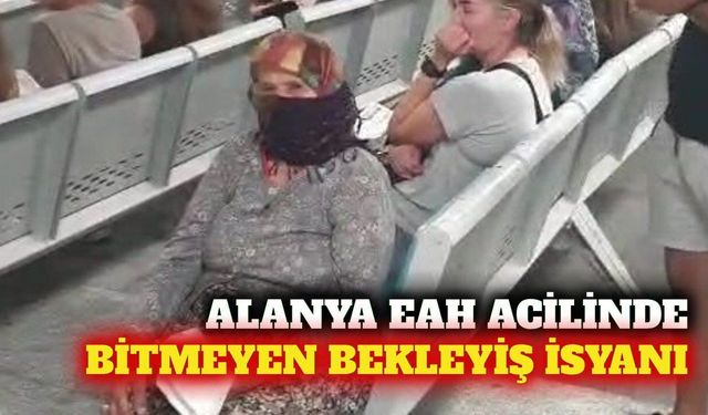 Alanya EAH'de neler oluyor? Hastalar saatlerdir bekliyor