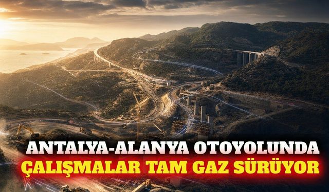 Antalya-Alanya Otoyolu projesinde çalışmalar sürüyor