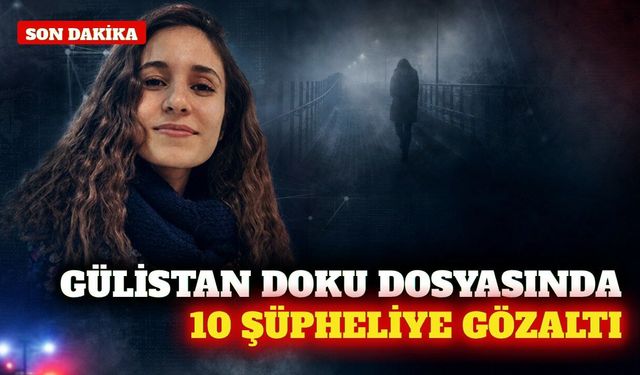 Gülistan Doku soruşturmasında 5. dalga: 10 gözaltı