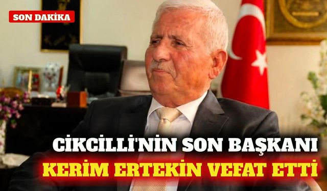 Cikcilli'nin son belediye başkanı Kerim Ertekin vefat etti