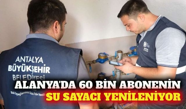 ASAT bütçeyi ayırdı: Alanya'da 60 bin su sayacı yenileniyor
