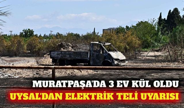 Muratpaşa'daki yangında 3 ev yandı: Uysal'dan uyarı