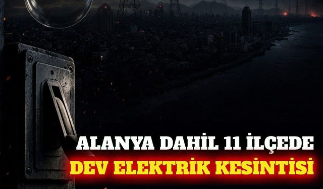 Alanya dahil Antalya'nın 11 ilçesinde elektrik kesintisi