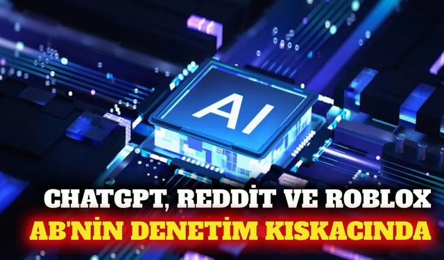 AB'den ChatGPT, Reddit ve Roblox'a yeni denetim kararı
