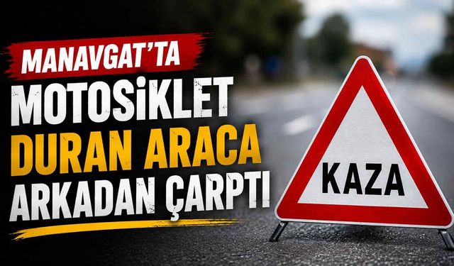 Manavgat’ta motosiklet duran araca arkadan çarptı