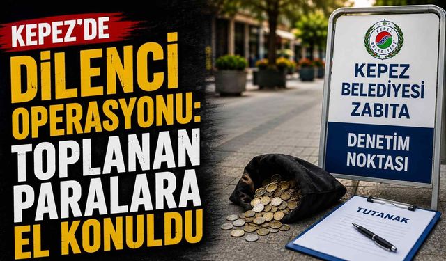 Kepez’de dilenci operasyonu: Toplanan paralara el konuldu