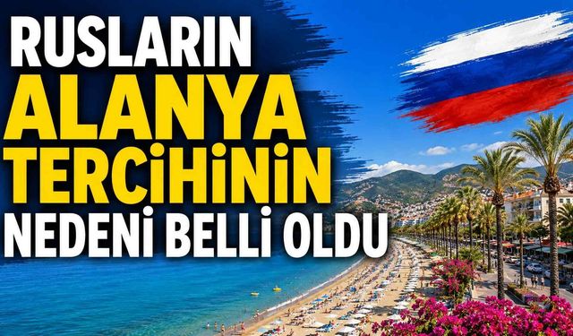 Rusların Alanya tercihinin nedeni belli oldu