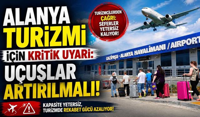 Alanya turizmi için kritik uyarı: Uçuşlar artırılmalı